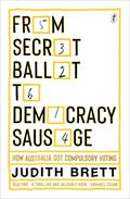Read From Secret Ballot to Democracy Sausage: How Australia Got Compulsory Voting, written by Judith Brett