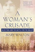 Read A Woman's Crusade: Alice Paul and the Battle for the Ballot, written by Mary Walton Read A Woman's Crusade: Alice Paul and the Battle for the Ballot, written by Mary Walton
