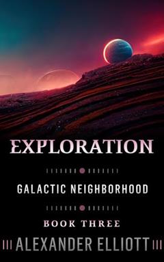 Exploration (Galactic Neighborhood Book 3), written by Alexander Elliott