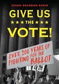 Read Give Us the Vote!: Over Two Hundred Years of Fighting for the Ballot, written by Susan Goldman Rubin