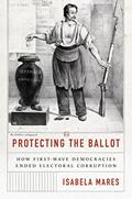Read Protecting the Ballot: How First-Wave Democracies Ended Electoral Corruption, written by Isabela Mares