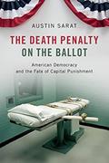Read The Death Penalty on the Ballot: American Democracy and the Fate of Capital Punishment, written by Austin Sarat