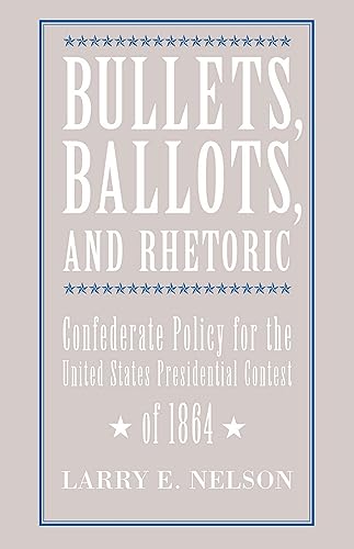 Read Bullets, Ballots, and Rhetoric: Confederate Policy for the United States Presidential Contest of 1864, written by Larry E. Nelson Read Bullets, Ballots, and Rhetoric: Confederate Policy for the United States Presidential Contest of 1864, written by Larry E. Nelson