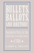 Read Bullets, Ballots, and Rhetoric: Confederate Policy for the United States Presidential Contest of 1864, written by Larry E. Nelson