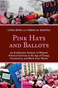 Read Pink Hats and Ballots: An Ecofeminist Analysis of Women's Political Activism in the Age of Trump, Coronavirus, and Black Lives Matter, written by Lydia Rose; Teresa M. Bartoli