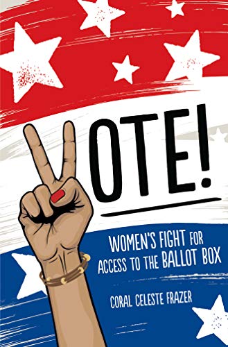 Read Vote!: Women's Fight for Access to the Ballot Box, written by Coral Celeste Frazer