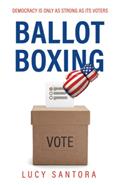 Read Ballot Boxing: Democracy Is Only as Strong as Its Voters, written by Lucy Santora