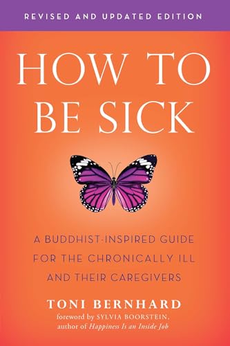 Read How to Be Sick (Second Edition): A Buddhist-Inspired Guide for the Chronically Ill and Their Caregivers, written by Toni Bernhard