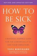 Read How to Be Sick (Second Edition): A Buddhist-Inspired Guide for the Chronically Ill and Their Caregivers, written by Toni Bernhard