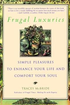 Frugal Luxuries: Simple Pleasures to Enhance Your Life and Comfort Your Soul, written by Tracey McBride