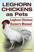 Read Leghorn Chickens. Leghorn Chickens as Pets. Leghorn Chicken Owner?s Manual., written by Roland Ruthersdale