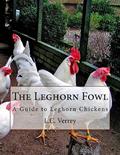 Read The Leghorn Fowl: A Guide to Leghorn Chickens, written by L.C. Verrey