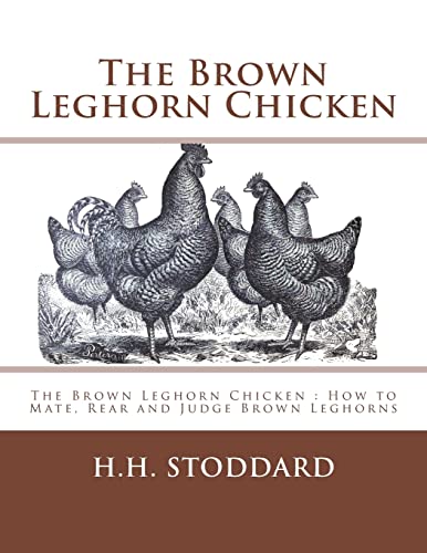 Read The Brown Leghorn Chicken: The Brown Leghorn Chicken : How to Mate, Rear and Judge Brown Leghorns, written by H. H. Stoddard