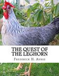 Read The Quest of the Leghorn: A Poultry Breeder's Journey In Search of the Leghorn Chicken, written by Frederick H. Ayres