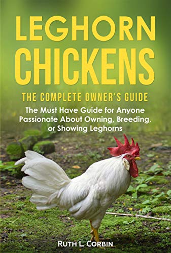 Read Leghorn Chickens - The Complete Owner's Guide: The Must Have Guide for Anyone Passionate about Owning, Breeding or Showing Leghorns, written by Ruth Corbin Read Leghorn Chickens - The Complete Owner's Guide: The Must Have Guide for Anyone Passionate about Owning, Breeding or Showing Leghorns, written by Ruth Corbin
