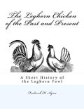 Read The Leghorn Chicken of the Past and Present: A Short History of the Leghorn Fowl, written by Frederick H. Ayres Read The Leghorn Chicken of the Past and Present: A Short History of the Leghorn Fowl, written by Frederick H. Ayres