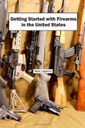 Read Getting Started with Firearms in the United States: The Complete Guide to Firearms for Newbies, written by Nick Leghorn