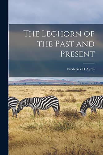 Read The Leghorn of the Past and Present, written by Frederick H Ayres