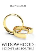 Read Widowhood, I Didn't Ask For This, written by Elaine Marze