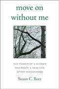 Read Move On Without Me: The Power of a Woman to Create a New Life After Widowhood, written by Susan Beer