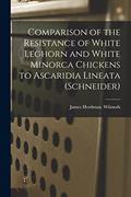 Read Comparison of the Resistance of White Leghorn and White Minorca Chickens to Ascaridia Lineata (Schneider), written by James Herdman Wilmoth