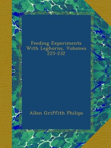Read Feeding Experiments With Leghorns, Volumes 225-232, written by Allen Griffith Philips Read Feeding Experiments With Leghorns, Volumes 225-232, written by Allen Griffith Philips