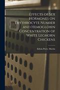 Read Effects of Sex Hormones on Erythrocyte Number and Hemoglobin Concentration of White Leghorn Chickens, written by Edwin Perry Martin