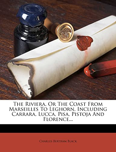 Read The Riviera, or the Coast from Marseilles to Leghorn, Including Carrara, Lucca, Pisa, Pistoja and Florence..., written by Charles Bertram Black