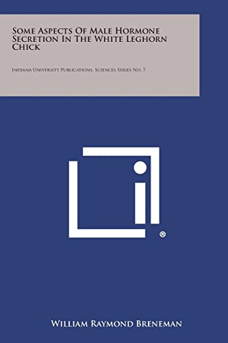 Read Some Aspects of Male Hormone Secretion in the White Leghorn Chick: Indiana University Publications, Sciences Series No. 7, written by William Raymond Breneman