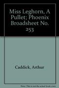 Read Miss Leghorn, A Pullet; Phoenix Broadsheet No. 253, written by Arthur Caddick