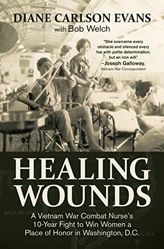 Read Healing Wounds: A Vietnam War Combat Nurse's 10-Year Fight to Win Women a Place of Honor in Washington, D.C., written by Diane Carlson Evans; Bob Welch Read Healing Wounds: A Vietnam War Combat Nurse's 10-Year Fight to Win Women a Place of Honor in Washington, D.C., written by Diane Carlson Evans; Bob Welch