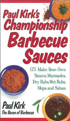 Paul Kirk's Championship Barbecue Sauces: 175 Make-Your-Own Sauces, Marinades, Dry Rubs, Wet Rubs, Mops and Salsas, written by Paul Kirk