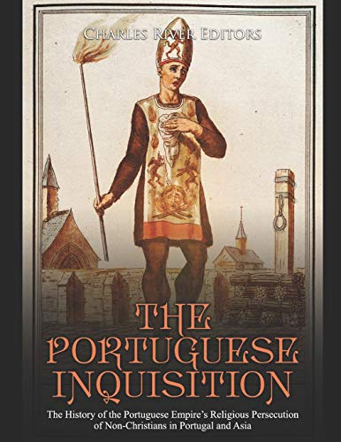 Read The Portuguese Inquisition: The History of the Portuguese Empire's Religious Persecution of Non-Christians in Portugal and Asia, written by Charles River Editors Read The Portuguese Inquisition: The History of the Portuguese Empire's Religious Persecution of Non-Christians in Portugal and Asia, written by Charles River Editors
