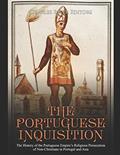 Read The Portuguese Inquisition: The History of the Portuguese Empire's Religious Persecution of Non-Christians in Portugal and Asia, written by Charles River Editors