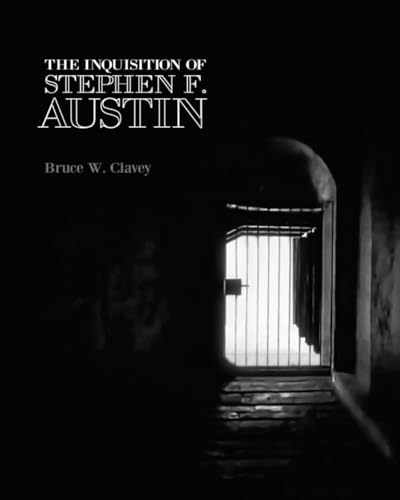 Read The Inquisition of Stephen F. Austin, written by Bruce W. Clavey