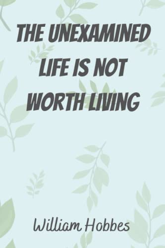 Read The Unexamined Life Is Not Worth Living, written by William Hobbes