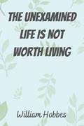 Read The Unexamined Life Is Not Worth Living, written by William Hobbes