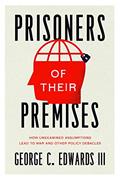 Read Prisoners of Their Premises: How Unexamined Assumptions Lead to War and Other Policy Debacles, written by George C. Edwards III