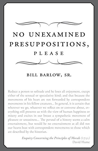 Read No Unexamined Presuppositions, Please, written by Sr Bill Barlow Read No Unexamined Presuppositions, Please, written by Sr Bill Barlow