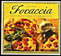 Focaccia: Simple Breads from the Italian Oven, written by Carol Field