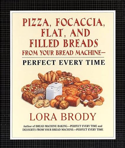 Read Pizza, Focaccia, Flat and Filled Breads For Your Bread Machine: Perfect Every Time, written by Lora Brody Read Pizza, Focaccia, Flat and Filled Breads For Your Bread Machine: Perfect Every Time, written by Lora Brody