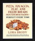 Read Pizza, Focaccia, Flat and Filled Breads For Your Bread Machine: Perfect Every Time, written by Lora Brody