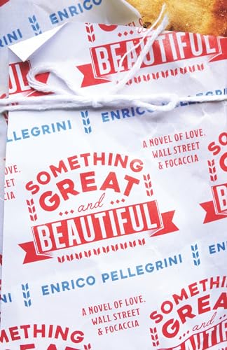 Read Something Great and Beautiful: A Novel of Love, Wall Street, and Focaccia, written by Enrico Pellegrini