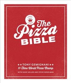 The Pizza Bible: The World's Favorite Pizza Styles, from Neapolitan, Deep-Dish, Wood-Fired, Sicilian, Calzones and Focaccia to New York, New Haven, Detroit, and More, written by Tony Gemignani