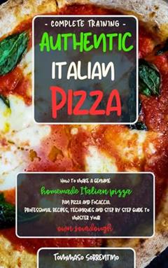 Authentic Italian Pizza: How to make a genuine homemade Italian pizza, focaccia and sheet pan pizza. Professional recipes, techniques and a step-by-step guide to master your own sourdough, written by Tommaso Sorrentino