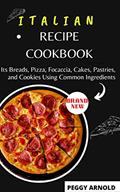Read ITALIAN RECIPE COOKBOOK: Its Breads, Pizza, Focaccia, Cakes, Pastries, and Cookies Using Common Ingredients, written by PEGGY ARNOLD