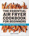 Read The Essential Air Fryer Cookbook for Beginners: Easy, Foolproof Recipes for Your Air Fryer, written by Laurie Fleming