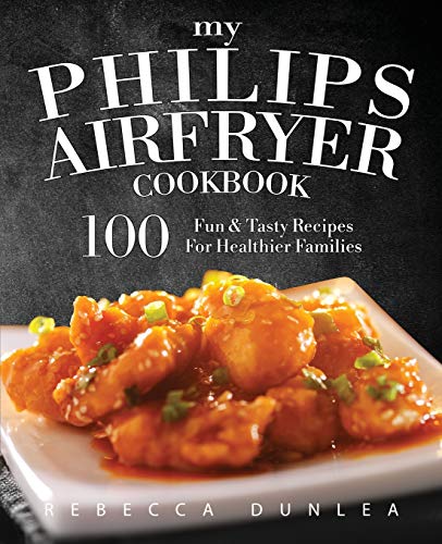 Read My Philips AirFryer Cookbook: 100 Fun & Tasty Recipes For Healthier Families, written by Rebecca Dunlea