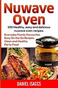 Read Nuwave Oven: Nuwave Oven Recipes, nuwave Airfryer Cookbook, Easy Nuwave Recipes, Family Everyday recipes, written by Daniel Isaccs
