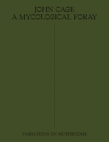 Read John Cage: A Mycological Foray: Variations on Mushrooms, written by John Cage